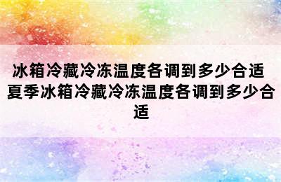 冰箱冷藏冷冻温度各调到多少合适 夏季冰箱冷藏冷冻温度各调到多少合适